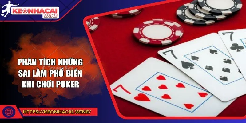 Phân tích những sai lầm phổ biến khi chơi Poker 